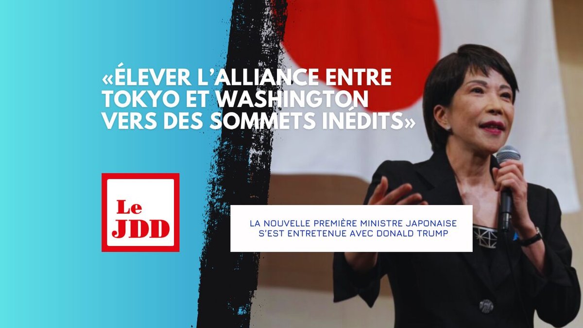 «Élever l’alliance entre Tokyo et Washington vers des sommets inédits» : la nouvelle Première ministre japonaise s’est entretenue avec Donald Trump