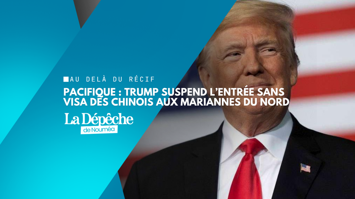 Pacifique : Trump suspend l’accès sans visa des ressortissants chinois aux Mariannes du Nord
