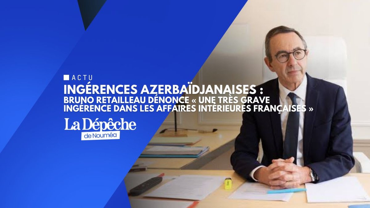 Ingérences azerbaïdjanaises : Bruno Retailleau dénonce « une très grave ingérence dans les affaires intérieures françaises »