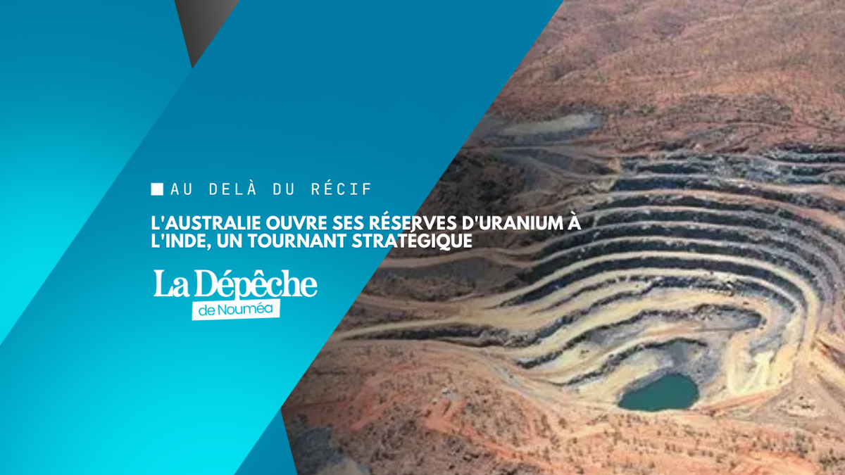 L’Australie ouvre ses immenses réserves d’uranium à l’Inde, un tournant stratégique dans l’Indo-Pacifique