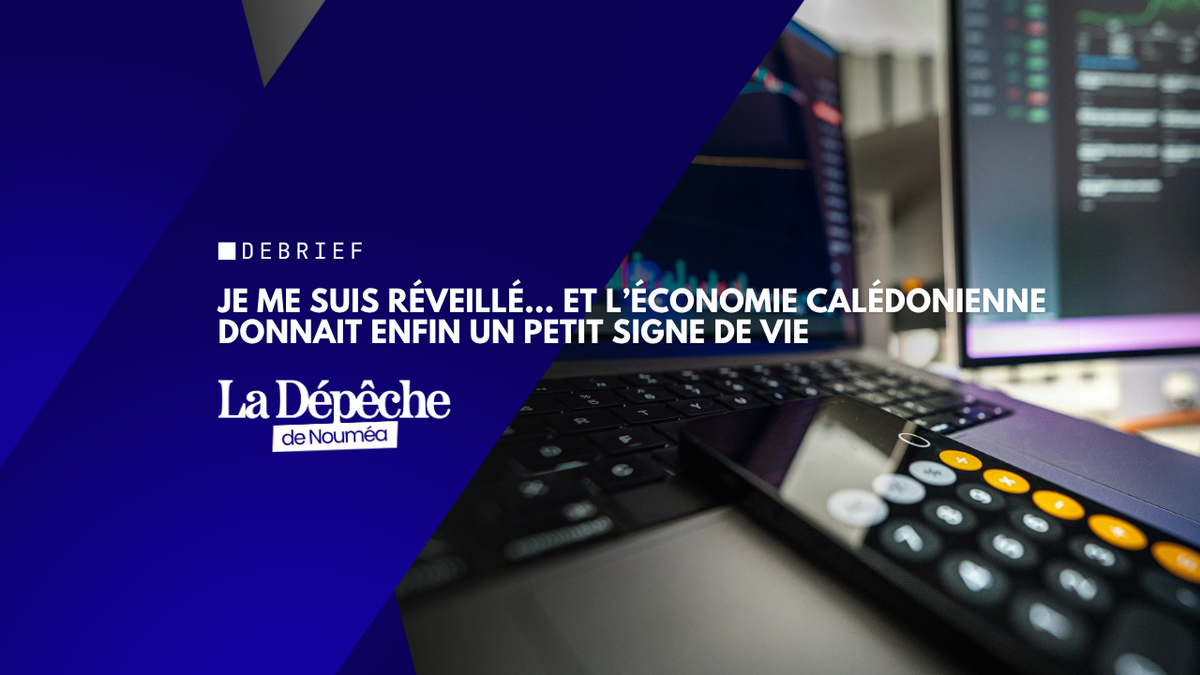 Je me suis réveillé… et l’économie calédonienne donnait enfin un petit signe de vie