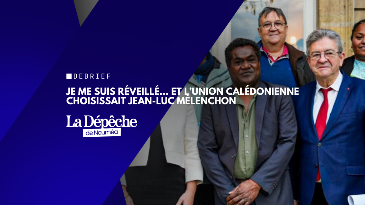 Je me suis réveillé… et l’Union calédonienne choisissait Jean-Luc Mélenchon