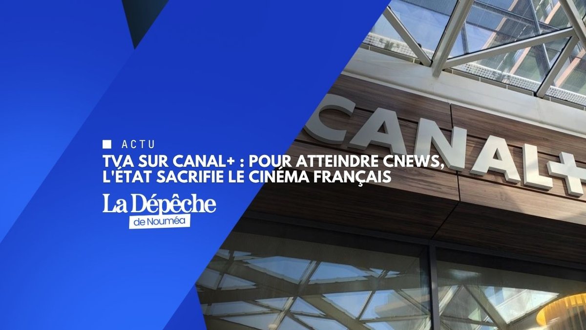 TVA sur Canal+ : pour atteindre CNews, l'État sacrifie le cinéma français